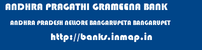ANDHRA PRAGATHI GRAMEENA BANK  ANDHRA PRADESH NELLORE BANGARUPETA BANGARUPET  banks information 